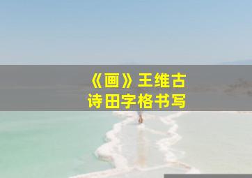 《画》王维古诗田字格书写