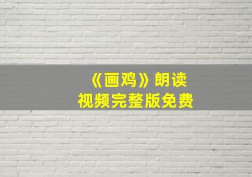 《画鸡》朗读视频完整版免费