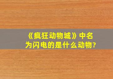 《疯狂动物城》中名为闪电的是什么动物?