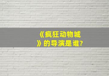 《疯狂动物城》的导演是谁?