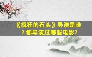 《疯狂的石头》导演是谁? 都导演过哪些电影?