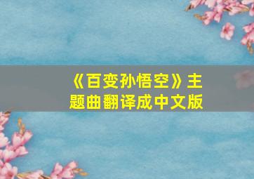 《百变孙悟空》主题曲翻译成中文版