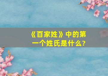 《百家姓》中的第一个姓氏是什么?