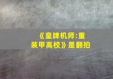 《皇牌机师:重装甲高校》是翻拍