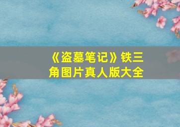 《盗墓笔记》铁三角图片真人版大全