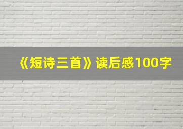 《短诗三首》读后感100字