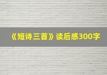 《短诗三首》读后感300字