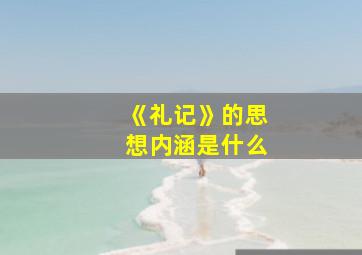 《礼记》的思想内涵是什么