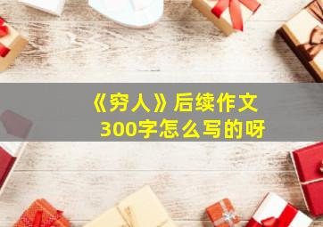 《穷人》后续作文300字怎么写的呀