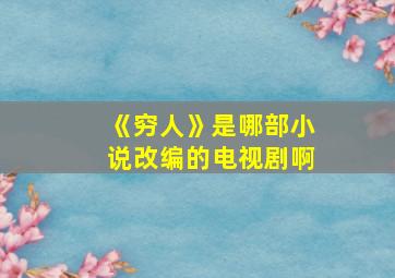 《穷人》是哪部小说改编的电视剧啊