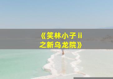 《笑林小子ⅱ之新乌龙院》