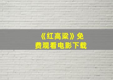 《红高粱》免费观看电影下载