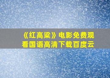 《红高粱》电影免费观看国语高清下载百度云