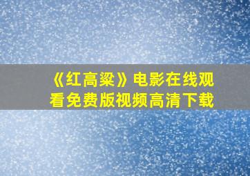 《红高粱》电影在线观看免费版视频高清下载