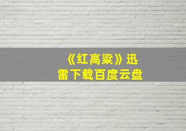 《红高粱》迅雷下载百度云盘