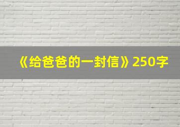 《给爸爸的一封信》250字