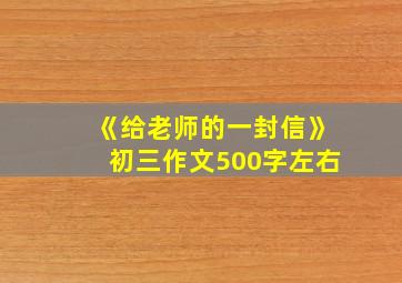 《给老师的一封信》初三作文500字左右