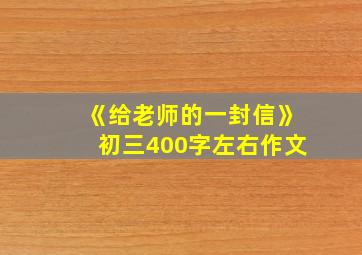 《给老师的一封信》初三400字左右作文