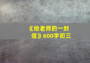 《给老师的一封信》600字初三