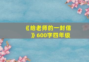 《给老师的一封信》600字四年级