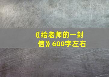 《给老师的一封信》600字左右