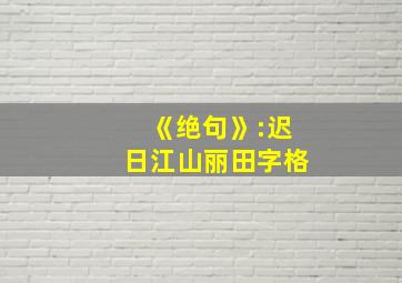 《绝句》:迟日江山丽田字格