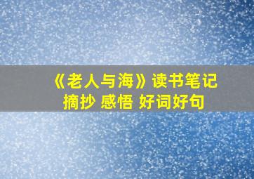 《老人与海》读书笔记摘抄+感悟+好词好句