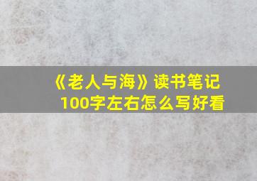 《老人与海》读书笔记100字左右怎么写好看