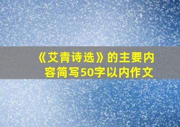 《艾青诗选》的主要内容简写50字以内作文