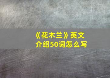 《花木兰》英文介绍50词怎么写