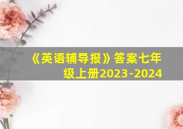 《英语辅导报》答案七年级上册2023-2024