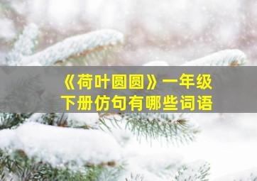 《荷叶圆圆》一年级下册仿句有哪些词语