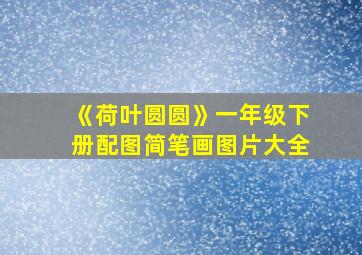 《荷叶圆圆》一年级下册配图简笔画图片大全