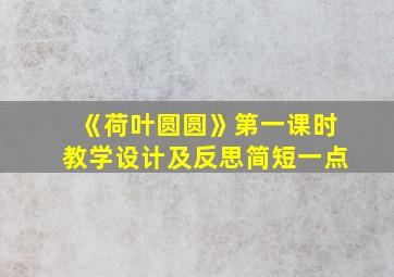 《荷叶圆圆》第一课时教学设计及反思简短一点