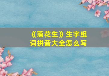 《落花生》生字组词拼音大全怎么写