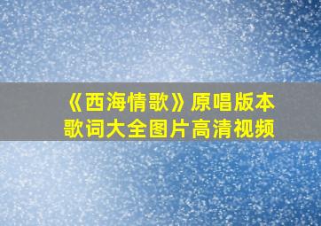 《西海情歌》原唱版本歌词大全图片高清视频