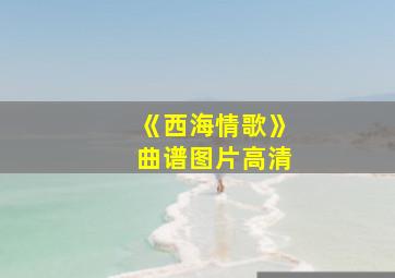 《西海情歌》曲谱图片高清