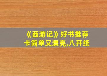 《西游记》好书推荐卡简单又漂亮,八开纸