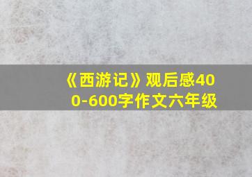 《西游记》观后感400-600字作文六年级