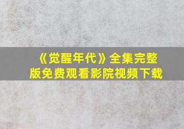 《觉醒年代》全集完整版免费观看影院视频下载