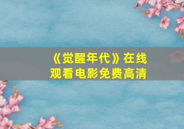 《觉醒年代》在线观看电影免费高清