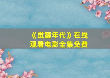 《觉醒年代》在线观看电影全集免费