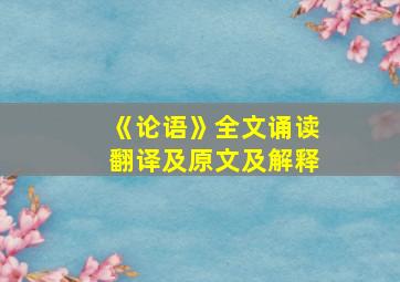 《论语》全文诵读翻译及原文及解释