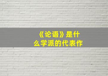 《论语》是什么学派的代表作