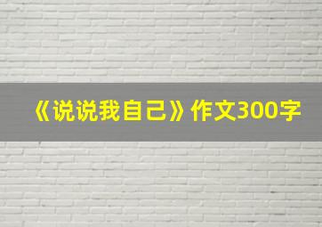 《说说我自己》作文300字