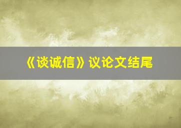 《谈诚信》议论文结尾