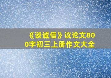 《谈诚信》议论文800字初三上册作文大全