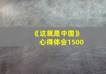 《这就是中国》心得体会1500