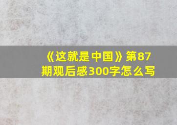 《这就是中国》第87期观后感300字怎么写