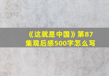 《这就是中国》第87集观后感500字怎么写